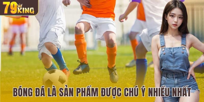 Bóng đá là sản phẩm được chú ý nhiều nhất của Bti Sports