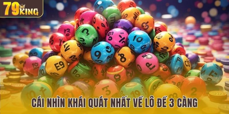 Cái nhìn tổng quan và khái quát nhất về lô đề 3 càng 