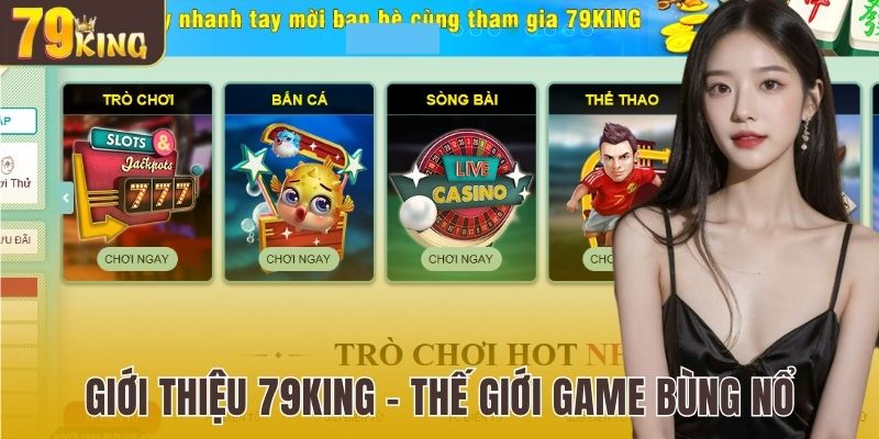 Giới thiệu 79King - Thế giới game bùng nổ