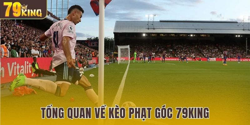 Tổng quan về Kèo phạt góc 79King