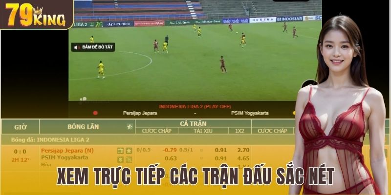 Xem trực tiếp các trận đấu sắc nét, mượt mà